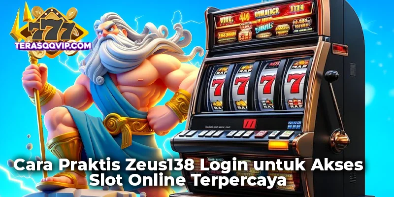 Cara Praktis Zeus138 Login untuk Akses Slot Online Terpercaya