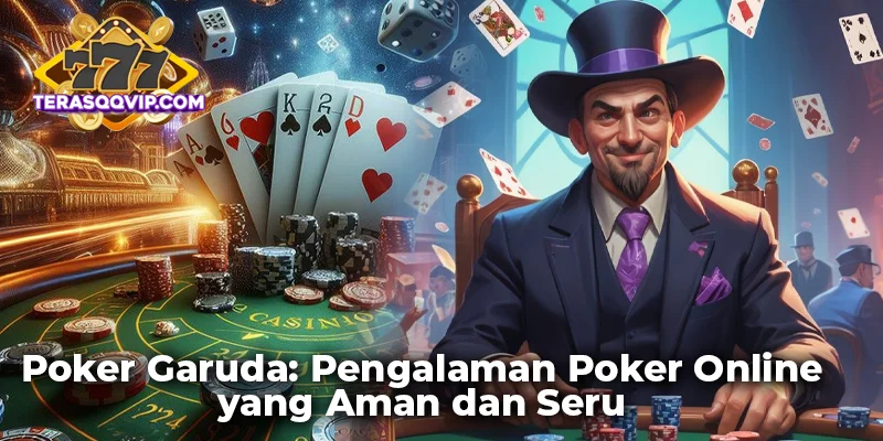 Poker Garuda: Pengalaman Poker Online yang Aman dan Seru