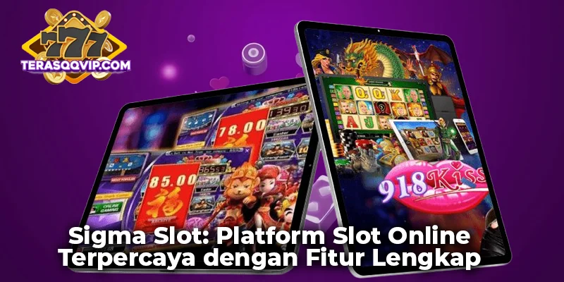 Sigma Slot: Platform Slot Online Terpercaya dengan Fitur Lengkap