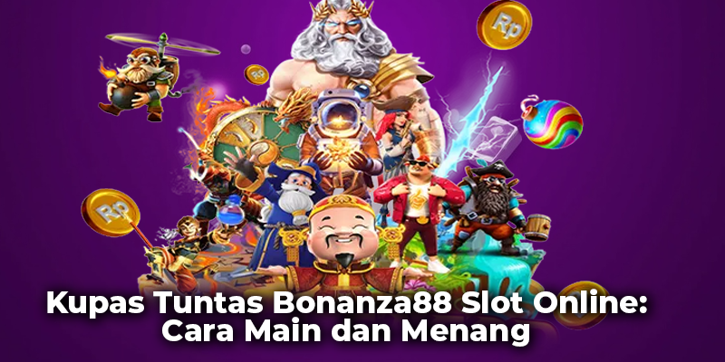 Kupas Tuntas Bonanza88 Slot Online: Cara Main dan Menang