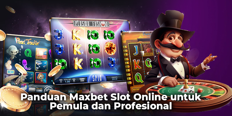 Panduan Maxbet Slot Online untuk Pemula dan Profesional