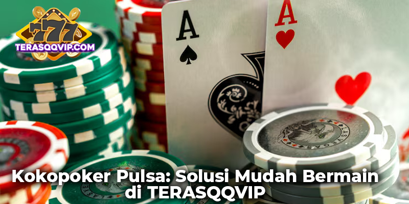 Kokopoker Pulsa: Solusi Mudah Bermain di TERASQQVIP