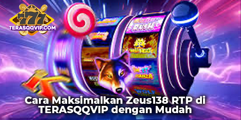 Cara Maksimalkan Zeus138 RTP di TERASQQVIP dengan Mudah