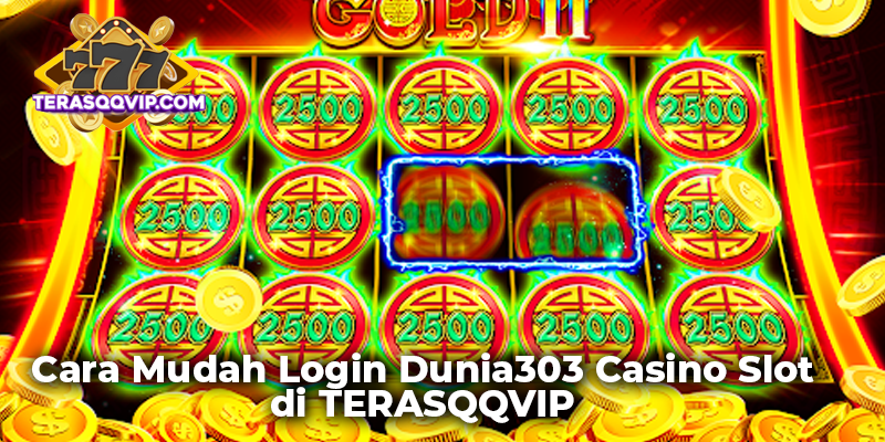 Cara Mudah Login Dunia303 Casino Slot di TERASQQVIP
