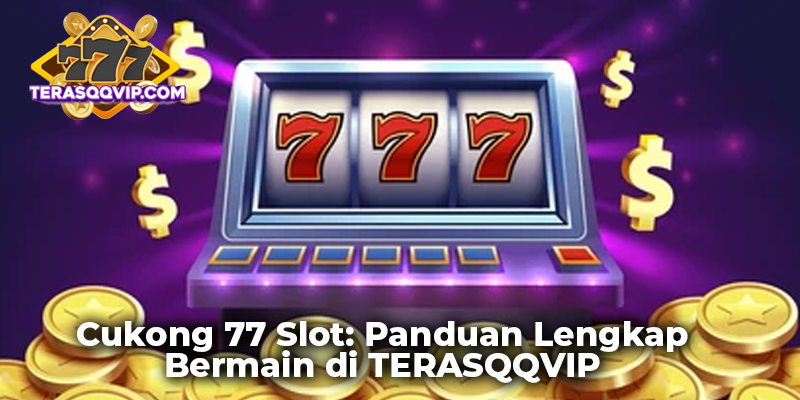Cukong 77 Slot: Panduan Lengkap Bermain di TERASQQVIP