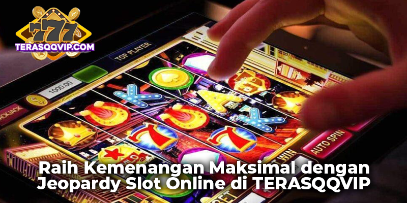 Raih Kemenangan Maksimal dengan Jeopardy Slot Online di TERASQQVIP