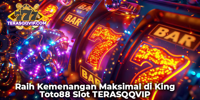 Raih Kemenangan Maksimal di King Toto88 Slot TERASQQVIP