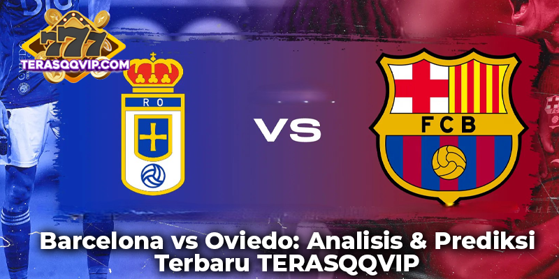 Barcelona vs Oviedo: Analisis & Prediksi Terbaru TERASQQVIP