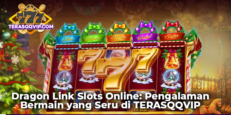 Dragon Link Slots Online: Pengalaman Bermain yang Seru di TERASQQVIP