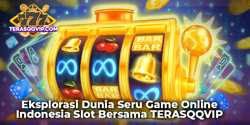 Eksplorasi Dunia Seru Game Online Indonesia Slot Bersama TERASQQVIP