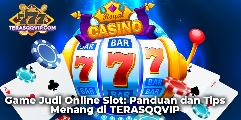 Game Judi Online Slot: Panduan dan Tips Menang di TERASQQVIP