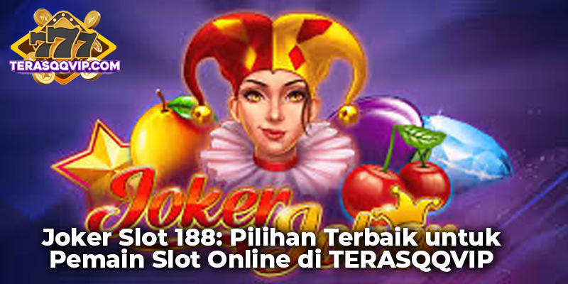Joker Slot 188: Pilihan Terbaik untuk Pemain Slot Online di TERASQQVIP