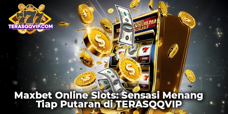 Maxbet Online Slots: Sensasi Menang Tiap Putaran di TERASQQVIP