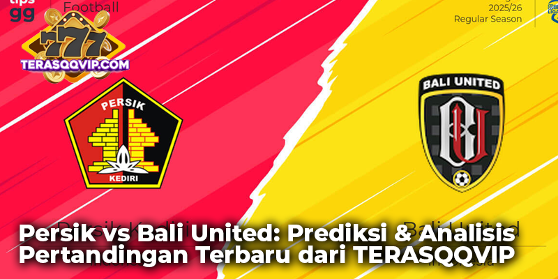 Persik vs Bali United: Prediksi & Analisis Pertandingan Terbaru dari TERASQQVIP