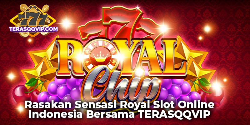 Rasakan Sensasi Royal Slot Online Indonesia Bersama TERASQQVIP