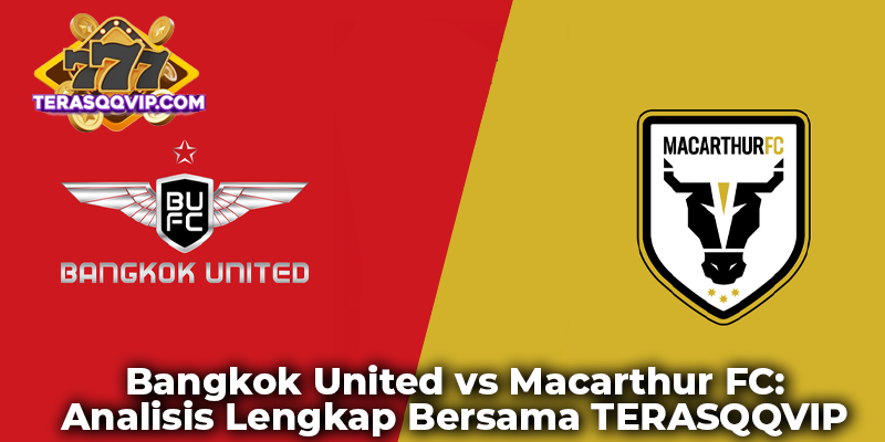 Bangkok United vs Macarthur FC: Analisis Lengkap Bersama TERASQQVIP
