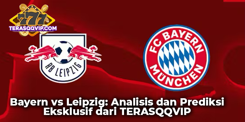 Bayern vs Leipzig: Analisis dan Prediksi Eksklusif dari TERASQQVIP
