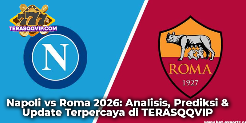 Napoli vs Roma 2026: Analisis, Prediksi & Update Terpercaya di TERASQQVIP