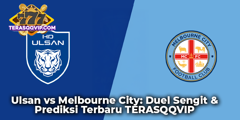 Ulsan vs Melbourne City: Duel Sengit & Prediksi Terbaru TERASQQVIP