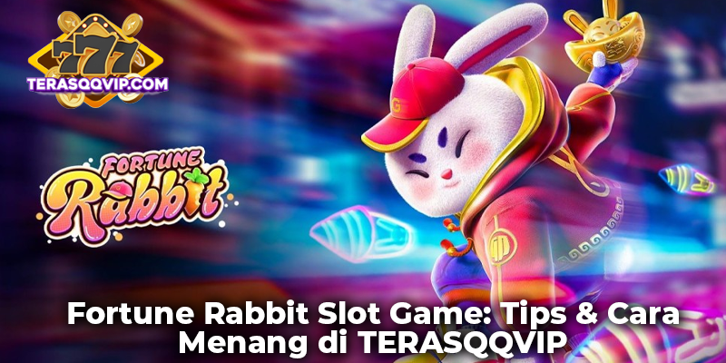 Fortune Rabbit Slot Game: Tips & Cara Menang di TERASQQVIP