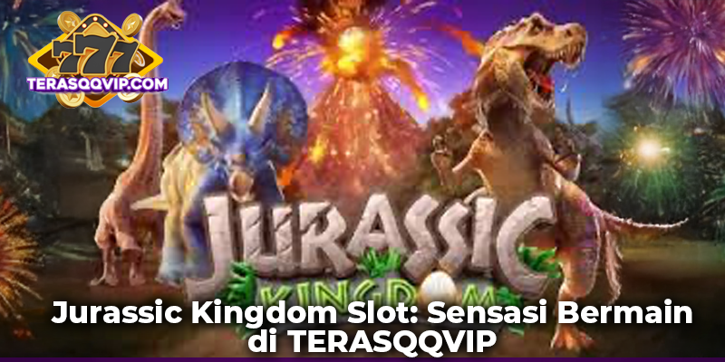 Jurassic Kingdom Slot: Sensasi Bermain di TERASQQVIP