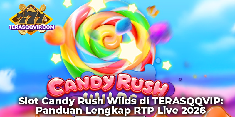 Slot Candy Rush Wilds di TERASQQVIP: Panduan Lengkap RTP Live 2026