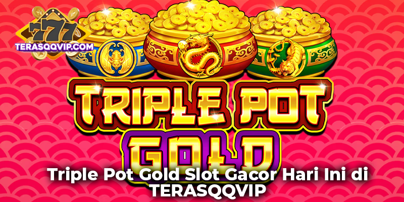 Triple Pot Gold Slot Gacor Hari Ini di TERASQQVIP