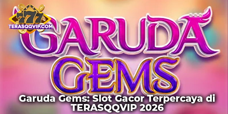 Garuda Gems: Slot Gacor Terpercaya di TERASQQVIP 2026