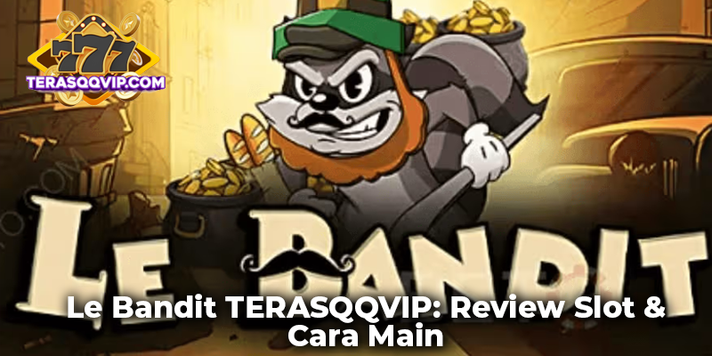 Le Bandit TERASQQVIP: Review Slot & Cara Main