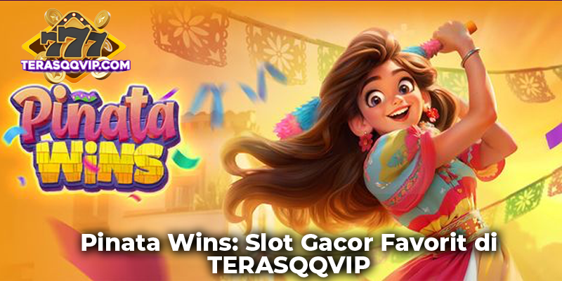 Pinata Wins: Slot Gacor Favorit di TERASQQVIP