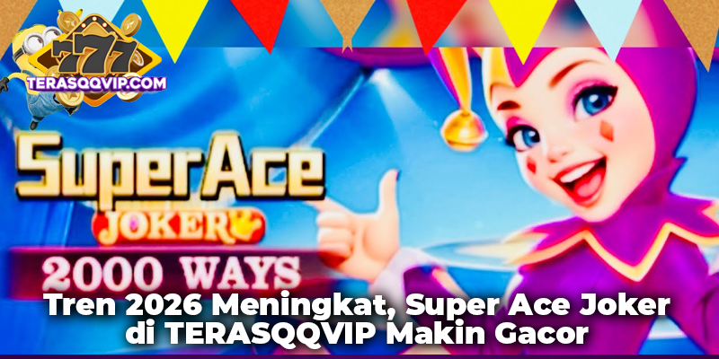 Tren 2026 Meningkat, Super Ace Joker di TERASQQVIP Makin Gacor