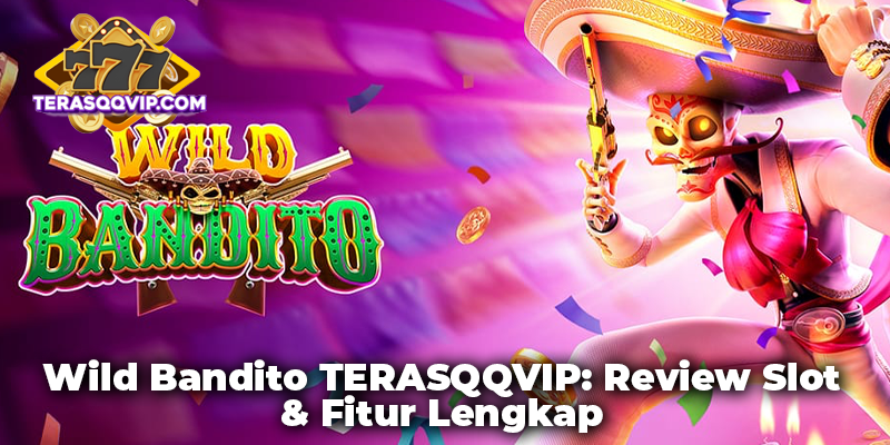 Wild Bandito TERASQQVIP: Review Slot & Fitur Lengkap