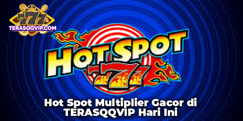 Hot Spot Multiplier Gacor di TERASQQVIP Hari Ini