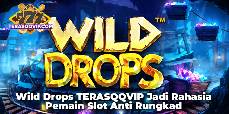 Wild Drops TERASQQVIP Jadi Rahasia Pemain Slot Anti Rungkad
